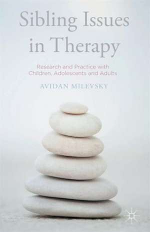 Sibling Issues in Therapy: Research and Practice with Children, Adolescents and Adults de Avidan Milevsky