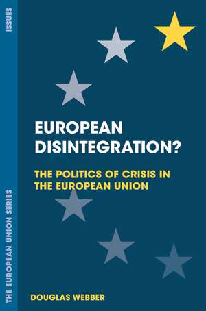 European Disintegration?: The Politics of Crisis in the European Union de Douglas Webber