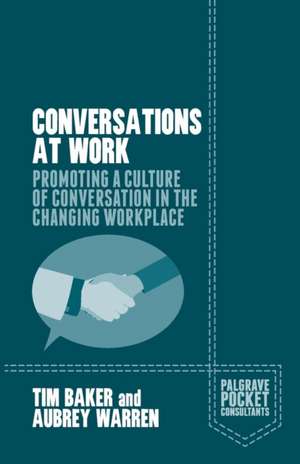 Conversations at Work: Promoting a Culture of Conversation in the Changing Workplace de Tim Baker