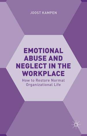 Emotional Abuse and Neglect in the Workplace: How to Restore Normal Organizational Life de Joost Kampen