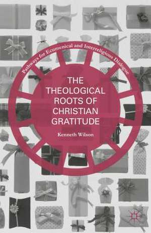 The Theological Roots of Christian Gratitude de Kenneth Wilson