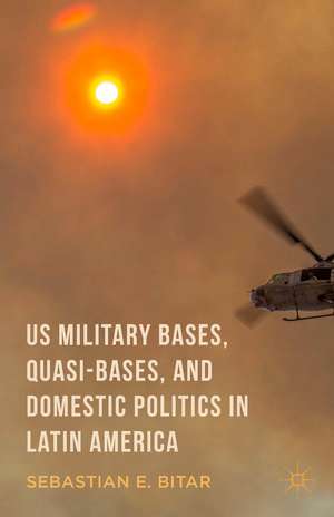 US Military Bases, Quasi-bases, and Domestic Politics in Latin America de Sebastian E. Bitar