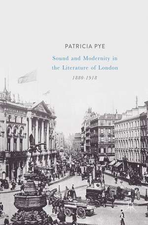 Sound and Modernity in the Literature of London, 1880-1918 de Patricia Pye