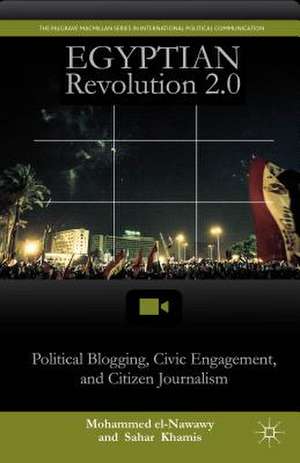 Egyptian Revolution 2.0: Political Blogging, Civic Engagement, and Citizen Journalism de M. el-Nawawy