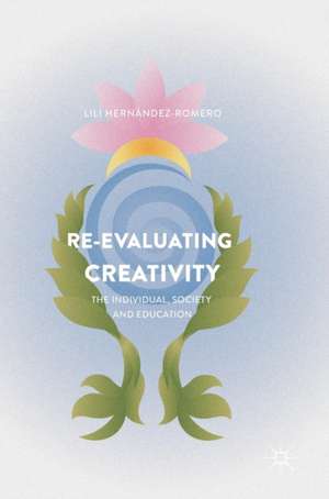 Re-evaluating Creativity: The Individual, Society and Education de Lili Hernández-Romero