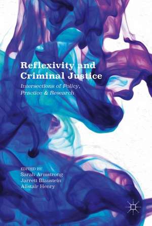 Reflexivity and Criminal Justice: Intersections of Policy, Practice and Research de Sarah Armstrong