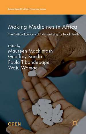 Making Medicines in Africa: The Political Economy of Industrializing for Local Health de Maureen Mackintosh