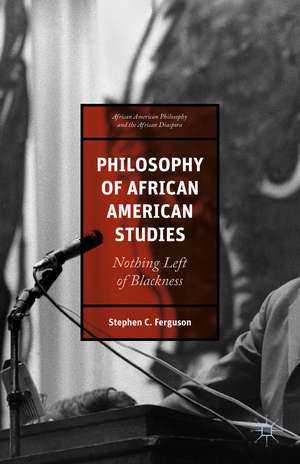 Philosophy of African American Studies: Nothing Left of Blackness de Stephen Ferguson