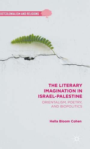 The Literary Imagination in Israel-Palestine: Orientalism, Poetry, and Biopolitics de H. Cohen