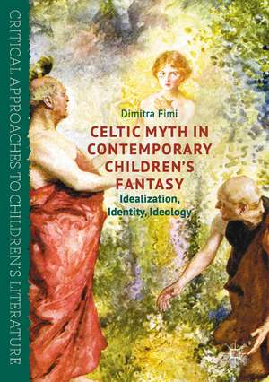 Celtic Myth in Contemporary Children’s Fantasy: Idealization, Identity, Ideology de Dimitra Fimi