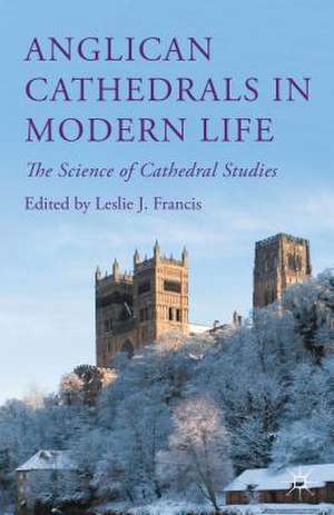 Anglican Cathedrals in Modern Life: The Science of Cathedral Studies de Leslie J. Francis