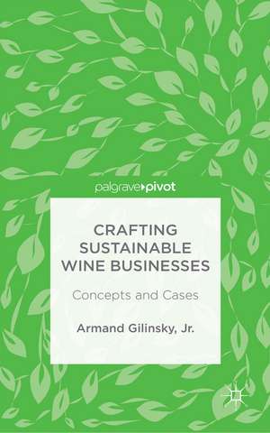 Crafting Sustainable Wine Businesses: Concepts and Cases de Armand Gilinsky, Jr.