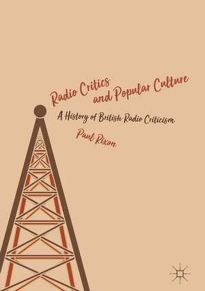 Radio Critics and Popular Culture: A History of British Radio Criticism de Paul Rixon