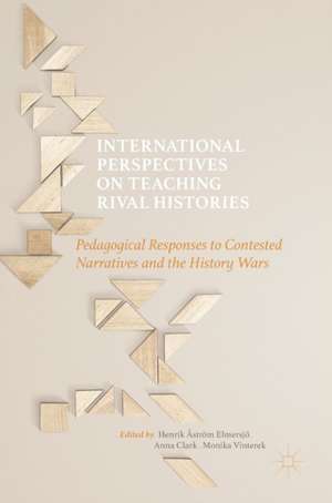 International Perspectives on Teaching Rival Histories: Pedagogical Responses to Contested Narratives and the History Wars de Henrik Åström Elmersjö