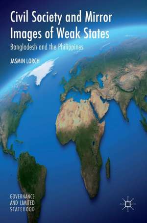 Civil Society and Mirror Images of Weak States: Bangladesh and the Philippines de Jasmin Lorch