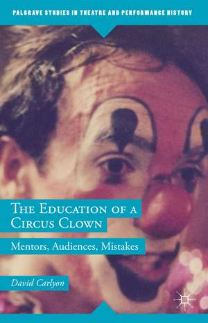 The Education of a Circus Clown: Mentors, Audiences, Mistakes de David Carlyon