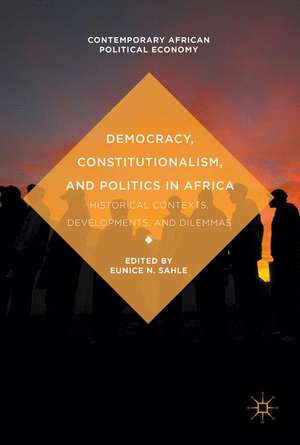 Democracy, Constitutionalism, and Politics in Africa: Historical Contexts, Developments, and Dilemmas de Eunice N. Sahle