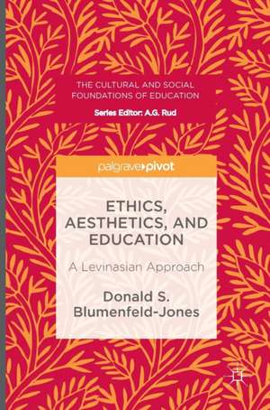 Ethics, Aesthetics, and Education: A Levinasian Approach de Donald S. Blumenfeld-Jones