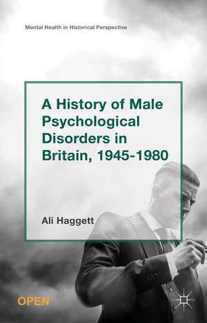 A History of Male Psychological Disorders in Britain, 1945-1980 de Alison Haggett