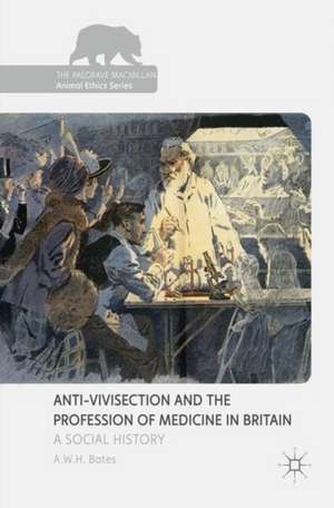 Anti-Vivisection and the Profession of Medicine in Britain: A Social History de A.W.H. Bates