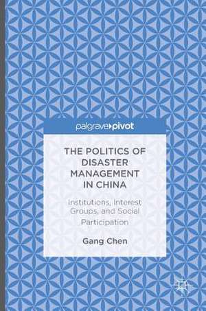 The Politics of Disaster Management in China: Institutions, Interest Groups, and Social Participation de Gang Chen