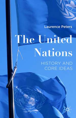 The United Nations: History and Core Ideas de Laurence Peters