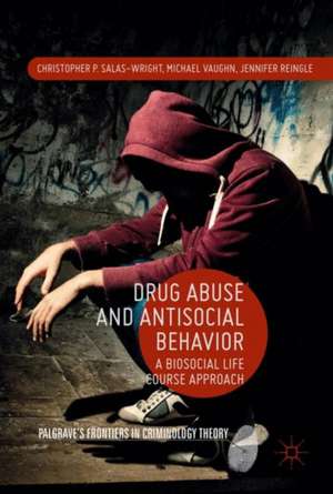 Drug Abuse and Antisocial Behavior: A Biosocial Life Course Approach de Christopher P. Salas-Wright