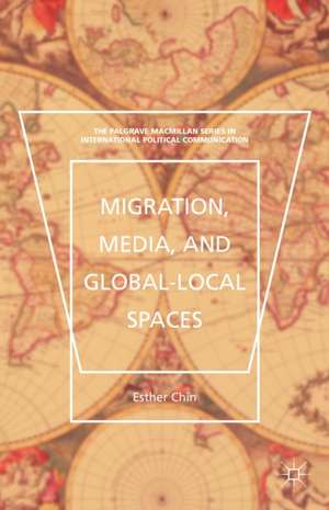 Migration, Media, and Global-Local Spaces de Esther Chin