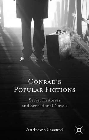 Conrad’s Popular Fictions: Secret Histories and Sensational Novels de Andrew Glazzard