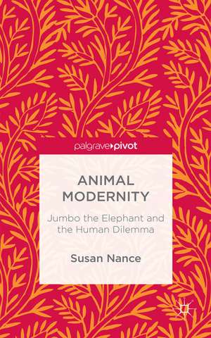 Animal Modernity: Jumbo the Elephant and the Human Dilemma de Susan Nance