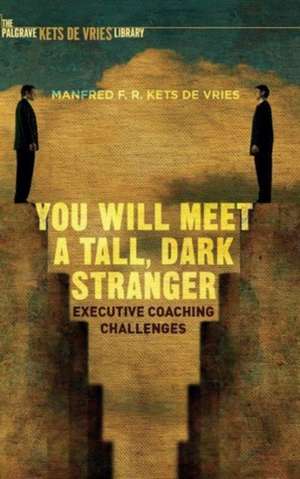 You Will Meet a Tall, Dark Stranger: Executive Coaching Challenges de Manfred F.R. Kets de Vries