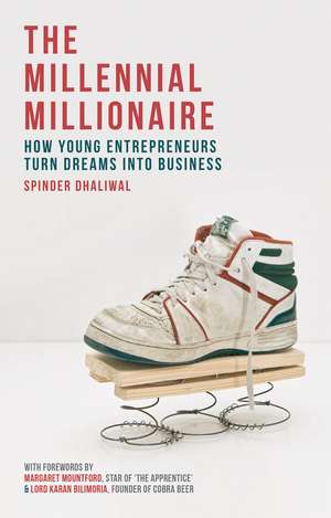 The Millennial Millionaire: How Young Entrepreneurs Turn Dreams into Business de Spinder Dhaliwal