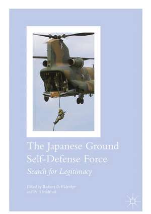 The Japanese Ground Self-Defense Force: Search for Legitimacy de Robert D. Eldridge