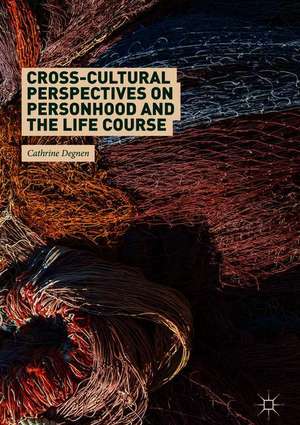 Cross-Cultural Perspectives on Personhood and the Life Course de Cathrine Degnen