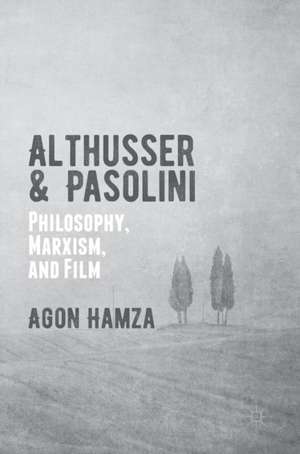 Althusser and Pasolini: Philosophy, Marxism, and Film de Agon Hamza