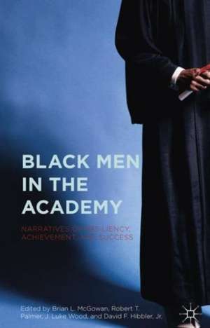 Black Men in the Academy: Narratives of Resiliency, Achievement, and Success de Brian L. McGowan