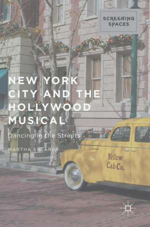 New York City and the Hollywood Musical: Dancing in the Streets de Martha Shearer