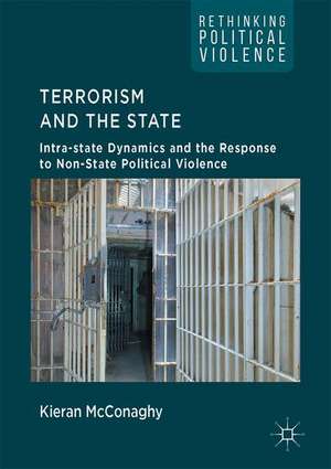 Terrorism and the State: Intra-state Dynamics and the Response to Non-State Political Violence de Kieran McConaghy