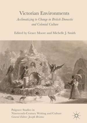 Victorian Environments: Acclimatizing to Change in British Domestic and Colonial Culture de Grace Moore