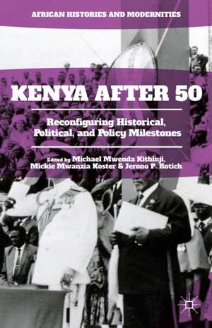 Kenya After 50: Reconfiguring Historical, Political, and Policy Milestones de Michael Mwenda Kithinji