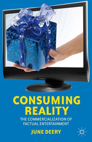 Consuming Reality: The Commercialization of Factual Entertainment de J. Deery
