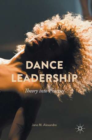 Dance Leadership: Theory Into Practice de Jane M. Alexandre