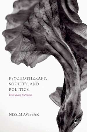 Psychotherapy, Society, and Politics: From Theory to Practice de Nissim Avissar