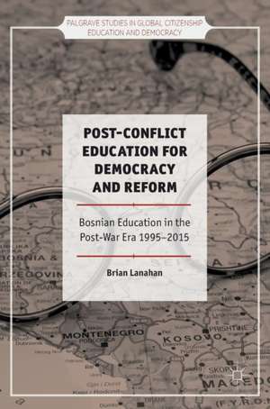 Post-Conflict Education for Democracy and Reform: Bosnian Education in the Post-War Era, 1995–2015 de Brian Lanahan