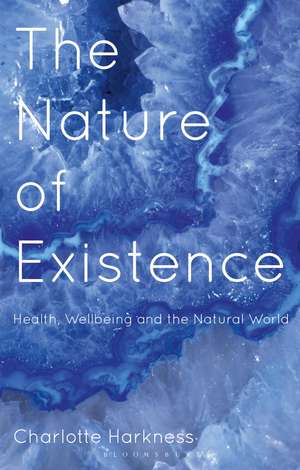 The Nature of Existence: Health, WellBeing and the Natural World de Charlotte Harkness