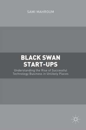 Black Swan Start-ups: Understanding the Rise of Successful Technology Business in Unlikely Places de Sami Mahroum