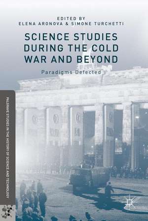 Science Studies during the Cold War and Beyond: Paradigms Defected de Elena Aronova