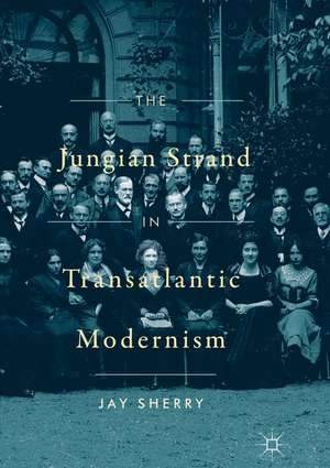 The Jungian Strand in Transatlantic Modernism de Jay Sherry