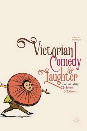 Victorian Comedy and Laughter: Conviviality, Jokes and Dissent de Louise Lee