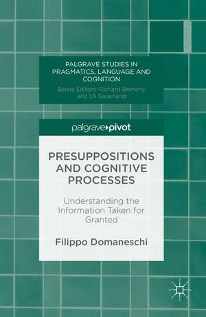 Presuppositions and Cognitive Processes: Understanding the Information Taken for Granted de Filippo Domaneschi